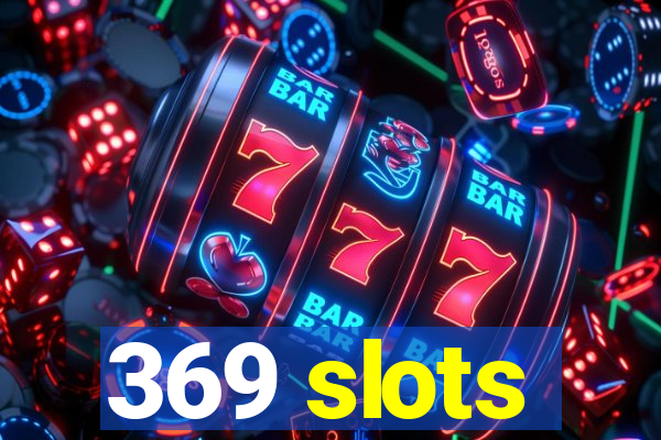 369 slots